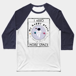 I need more Space, My Happy Place is among the stars! Baseball T-Shirt